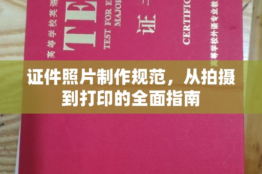 晋州证件照片制作规范，从拍摄到打印的全面指南